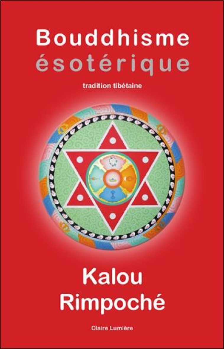 BOUDDHISME ÉSOTÉRIQUE - TRADITION TIBÉTAINE - KALOU RIMPOCHE - CLAIRE LUMIERE