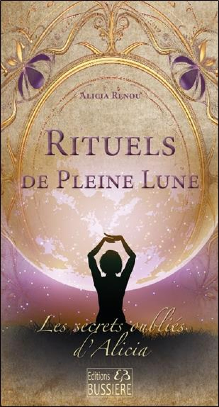 RITUELS DE PLEINE LUNE - LES SECRETS OUBLIÉS - ALICIA RENOU - BUSSIERE