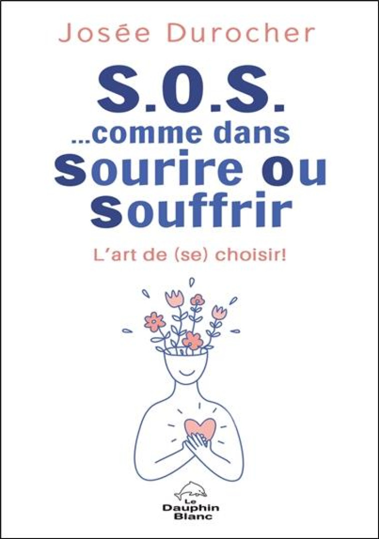 S.O.S. COMME DANS SOURIRE OU SOUFFRIR - L'ART DE (SE) CHOISIR ! - JOSEE DUROCHER - DAUPHIN BLANC