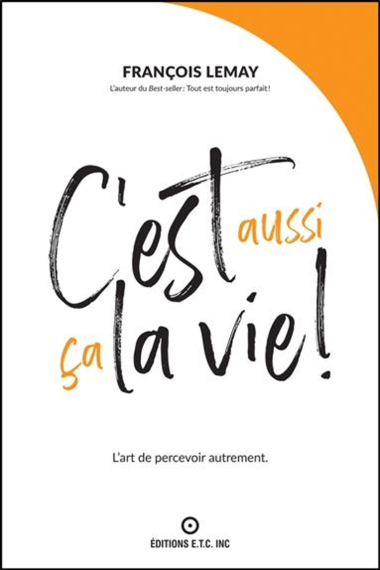 C'EST AUSSI ÇA LA VIE ! L'ART DE PERCEVOIR AUTREMENT - FRANCOIS LEMAY - ETC