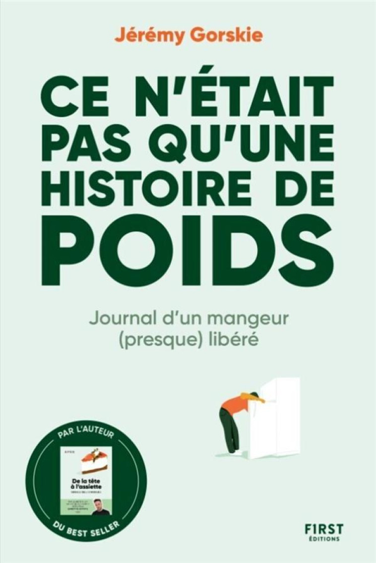 CE N'ETAIT PAS QU'UNE HISTOIRE DE POIDS - JOURNAL D'UN MANGEUR (PRESQUE) LIBERE - GORSKIE JEREMY - FIRST