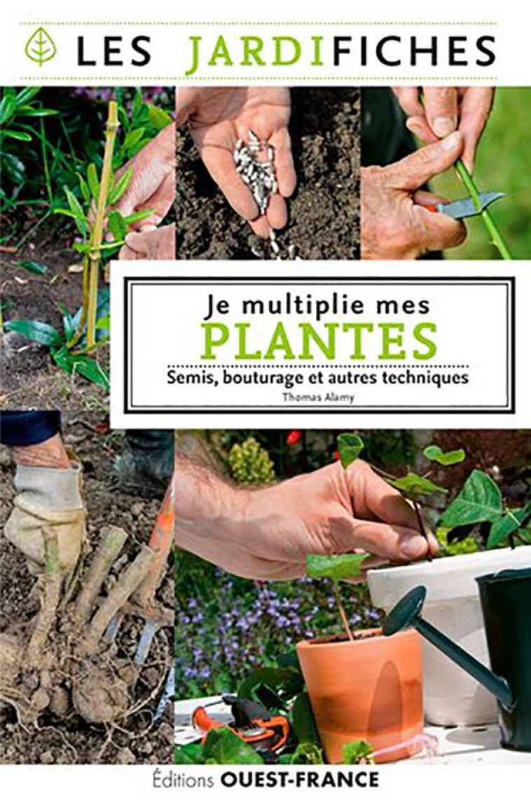 JE MULTIPLIE MES PLANTES. SEMIS, MARCOTTAGE ET AUTRES TECHNIQUES - ALAMY THOMAS - OUEST FRANCE