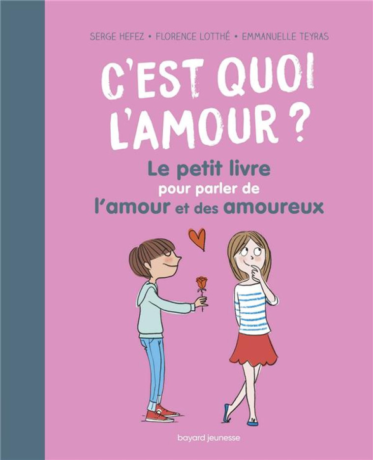 C'EST QUOI L'AMOUR ? LE PETIT LIVRE POUR PARLER DE L'AMOUR ET DES AMOUREUX - HEFEZ/LOTTHE-GLASER - BAYARD JEUNESSE