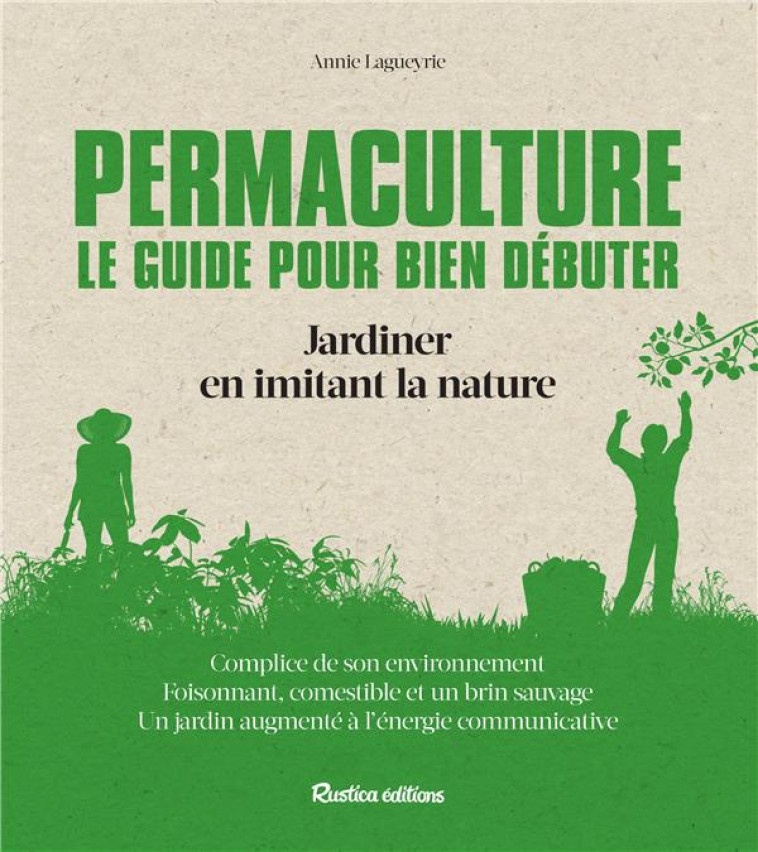 PERMACULTURE LE GUIDE POUR BIEN DEBUTER - JARDINER EN IMITANT LA NATURE - LAGUEYRIE ANNIE - Rustica