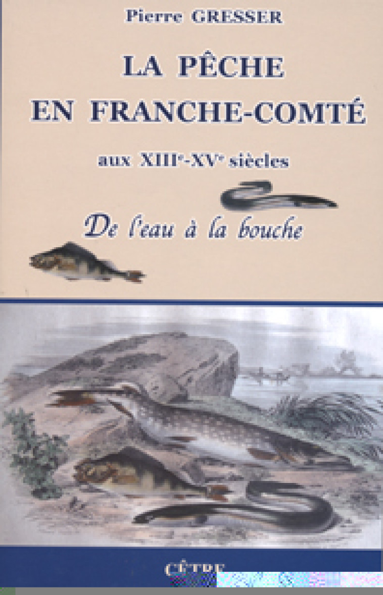 LA PECHE EN FRANCHE-COMTE AU XIII ET XV  DE L'EAU A LA BOUCHE -  GRESSER - CETRE