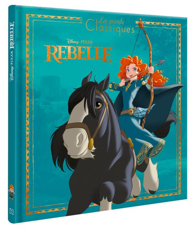 REBELLE - LES GRANDS CLASSIQUES DISNEY - L'HISTOIRE DU FILM - XXX - HACHETTE