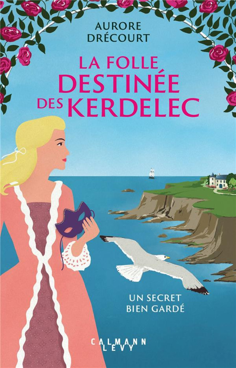 LA FOLLE DESTINÉE DES KERDELEC - UN SECRET BIEN GARDÉ - AURORE DRECOURT - CALMANN-LEVY