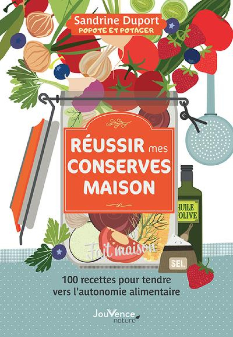 REUSSIR MES CONSERVES MAISON - 100 RECETTES POUR TENDRE VERS L'AUTONOMIE ALIMENTAIRE - DUPORT SANDRINE - JOUVENCE