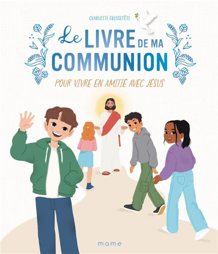 LE LIVRE DE MA COMMUNION. POUR VIVRE EN AMITIÉ AVEC JÉSUS - CHARLOTTE GROSSETETE - MAME