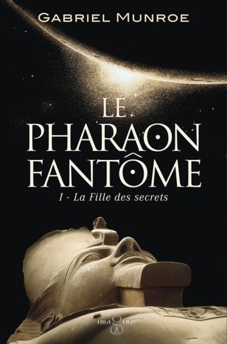 LE PHARAON FANTÔME, TOME 1. LA FILLE DES SECRETS - GABRIEL MUNROE - IMAGINE ET CO