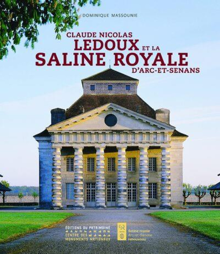 CLAUDE NICOLAS LEDOUX ET LA SALINE ROYALE D'ARC-ET-SENANS - DOMINIQUE MASSOUNIE - PATRIMOINE