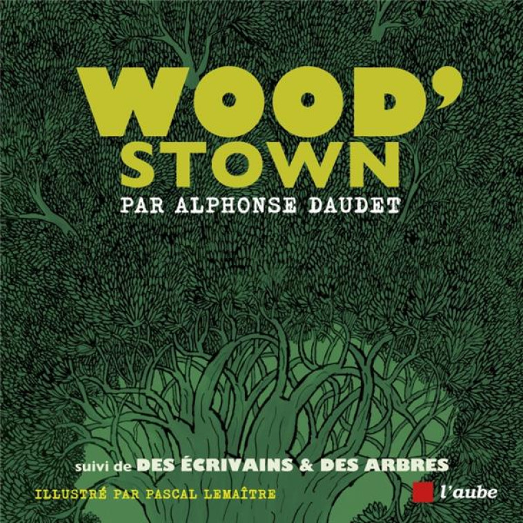 WOOD’STOWN - SUIVI DE DES ÉCRIVAINS & DES ARBRES - JULIE MAILLARD - AUBE NOUVELLE