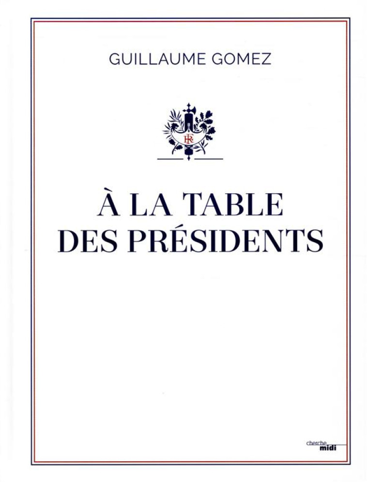 A LA TABLE DES PRESIDENTS - GOMEZ, GUILLAUME - LE CHERCHE MIDI