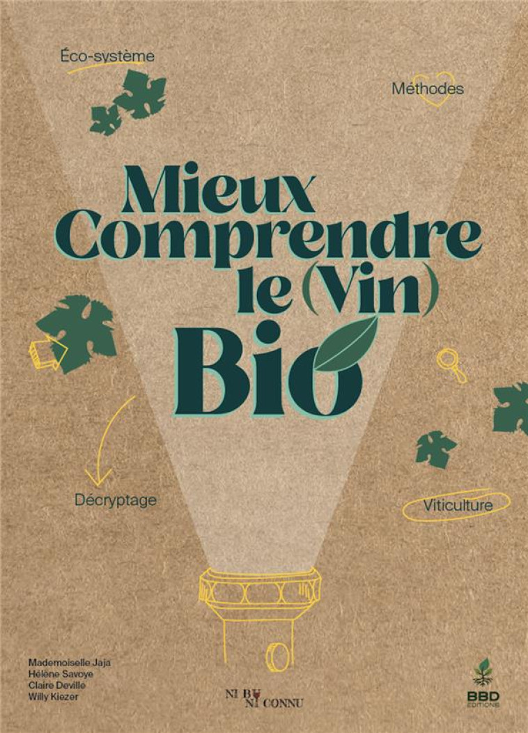 MIEUX COMPRENDRE LE (VIN) BIO - ÉCO-SYSTÈME, MÉTHODES, DÉCRYPTAGE, VITICULTURE & VINIFICATION - COLLECTIF NI BU NI C - VINS ET SANTE