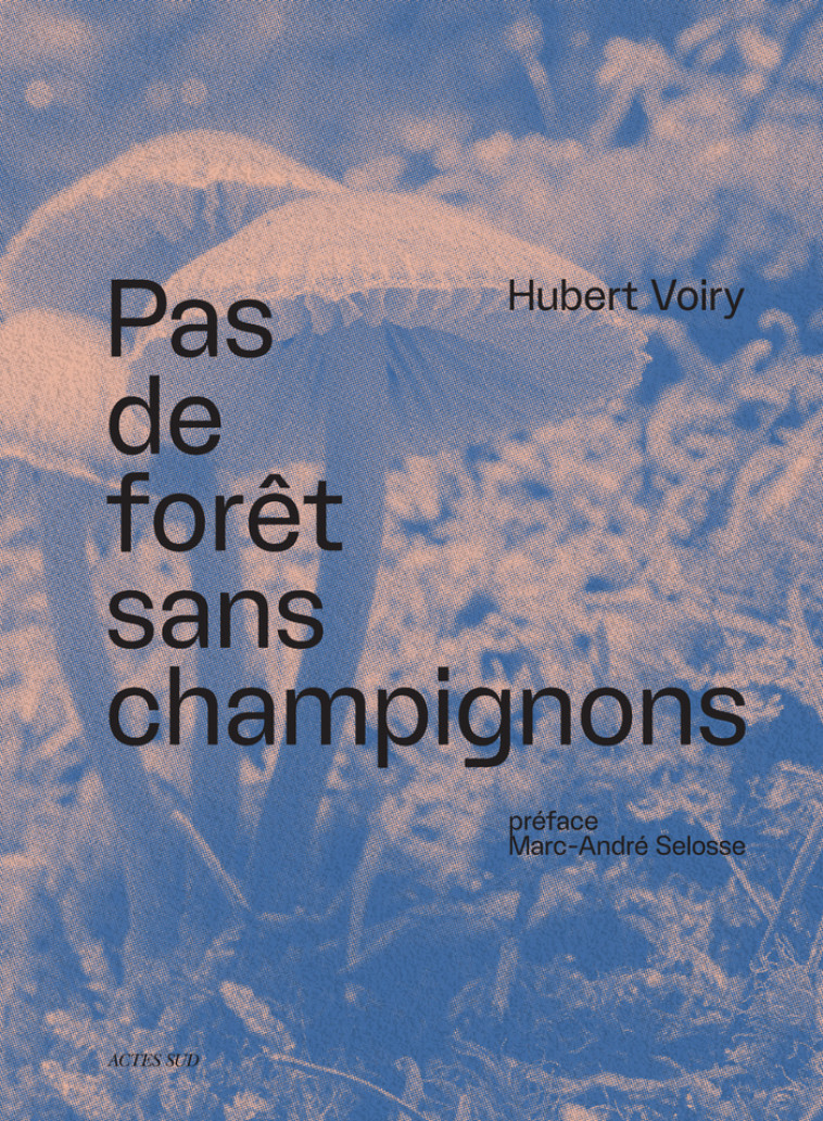 Pas de forêt sans champignons - Hubert Voiry, Marc-André Selosse, Yann Linsart - ACTES SUD