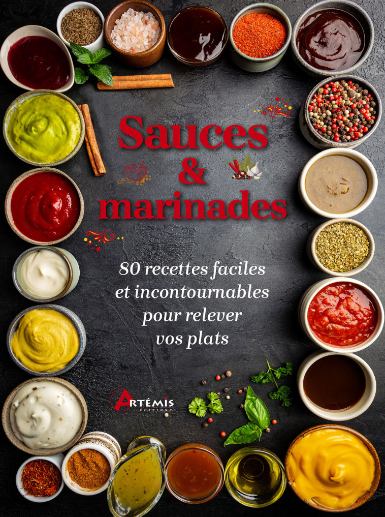 SAUCES & MARINADES - 80 RECETTES FACILES ET INCONTOURNABLES POUR RELEVER VOS PLATS -  Collectif - ARTEMIS