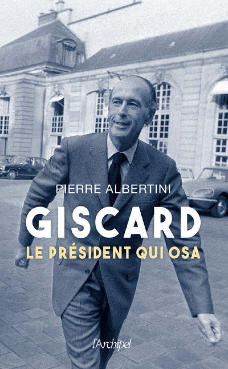 Giscard, le président qui osa - Pierre Albertini - ARCHIPEL