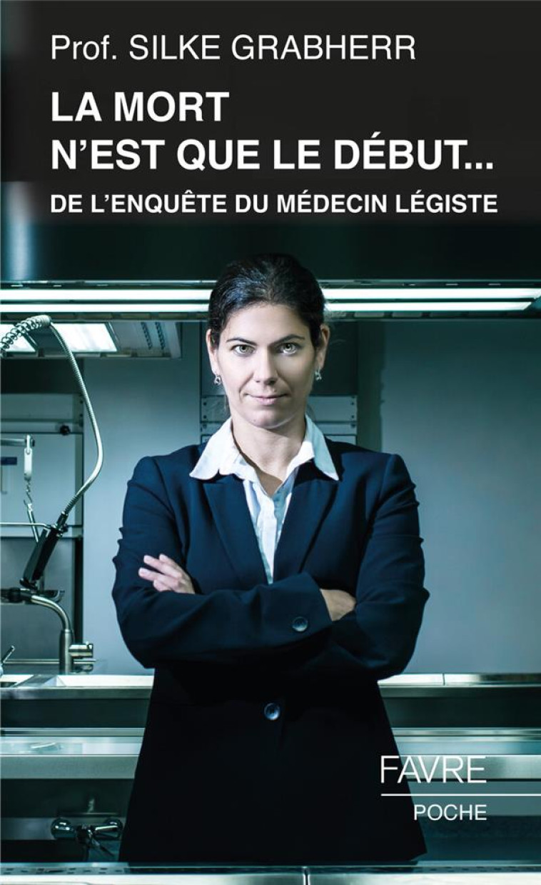 LA MORT N'EST QUE LE DÉBUT... - DE L'ENQUÊTE DU MÉDECIN LÉGISTE - SILKE GRABHERR - FAVRE