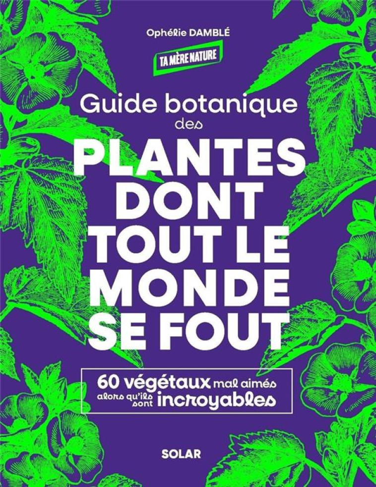 GUIDE BOTANIQUE DES PLANTES DONT TOUT LE MONDE SE FOUT - OPHELIE DAMBLE - SOLAR