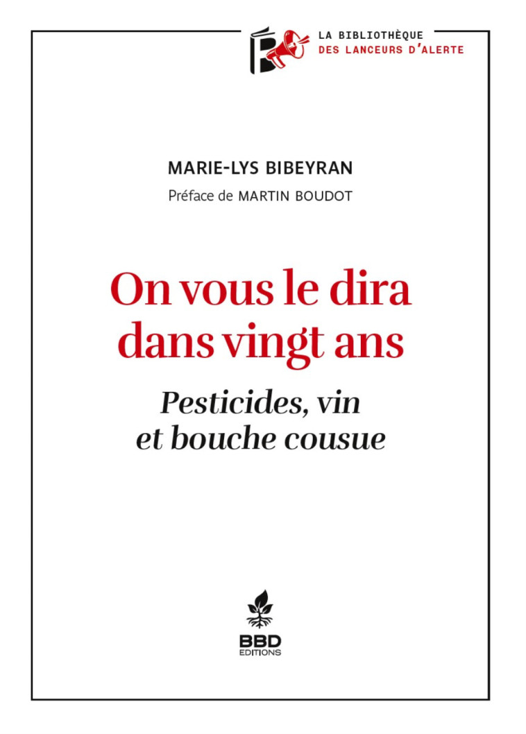 ON VOUS LE DIRA DANS VINGT ANS : PESTICIDES VIN ET BOUCHE COUSUE. -  BIBEYRAN MARIE-LYS - BBDEDITIONS