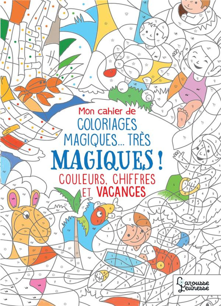 MON CAHIER DE COLORIAGE MAGIQUE, TRES MAGIQUE - COULEURS, CHIFFRES ET VACANCES - BOYER ALAIN - LAROUSSE