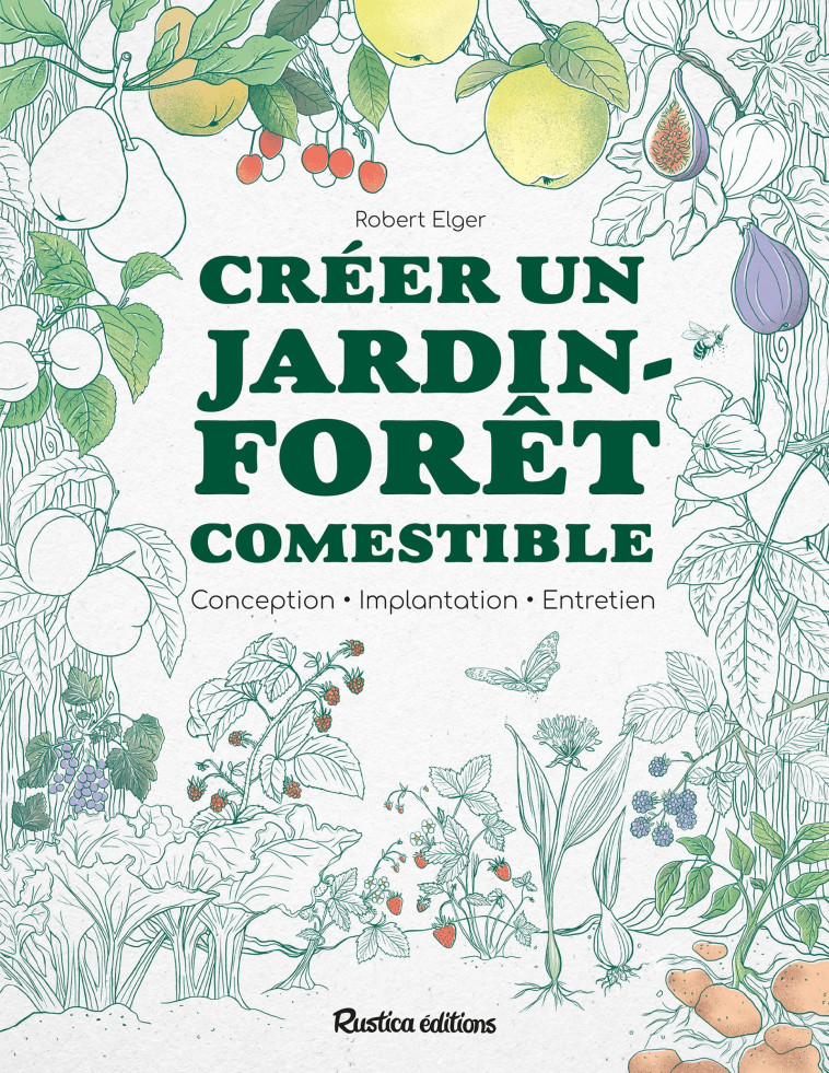 CREER UN JARDIN-FORET COMESTIBLE - Robert Elger - RUSTICA