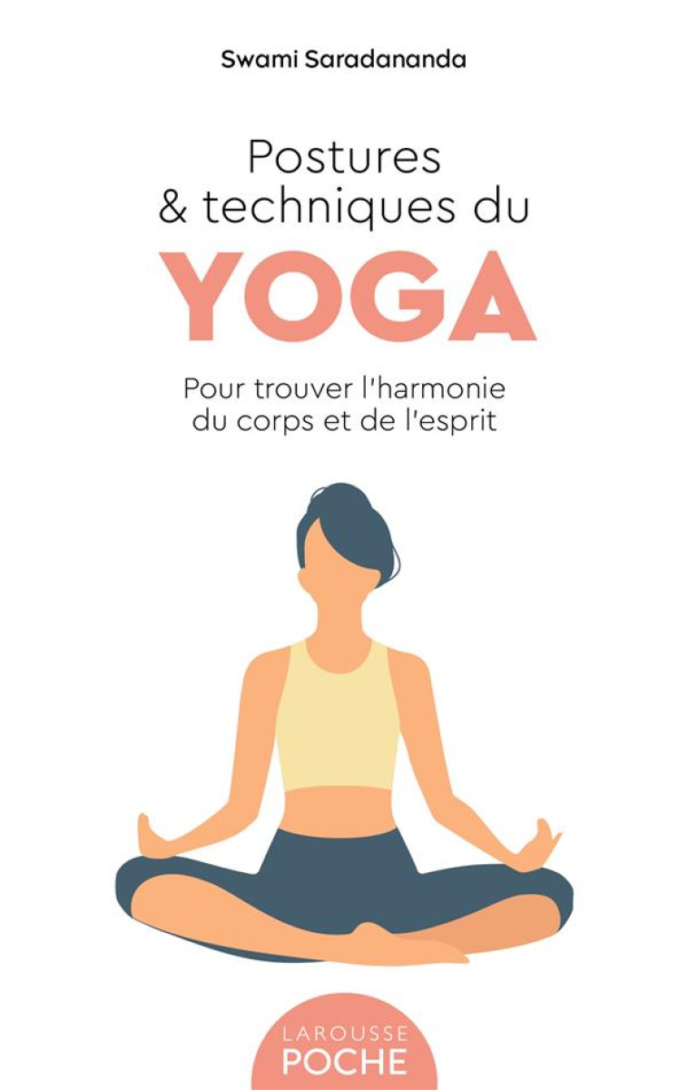 POSTURES ET TECHNIQUES DU YOGA - POUR TROUVER L'HARMONIE DU CORPS ET DE L'ESPRIT - SARADANANDA SWAMI - LAROUSSE