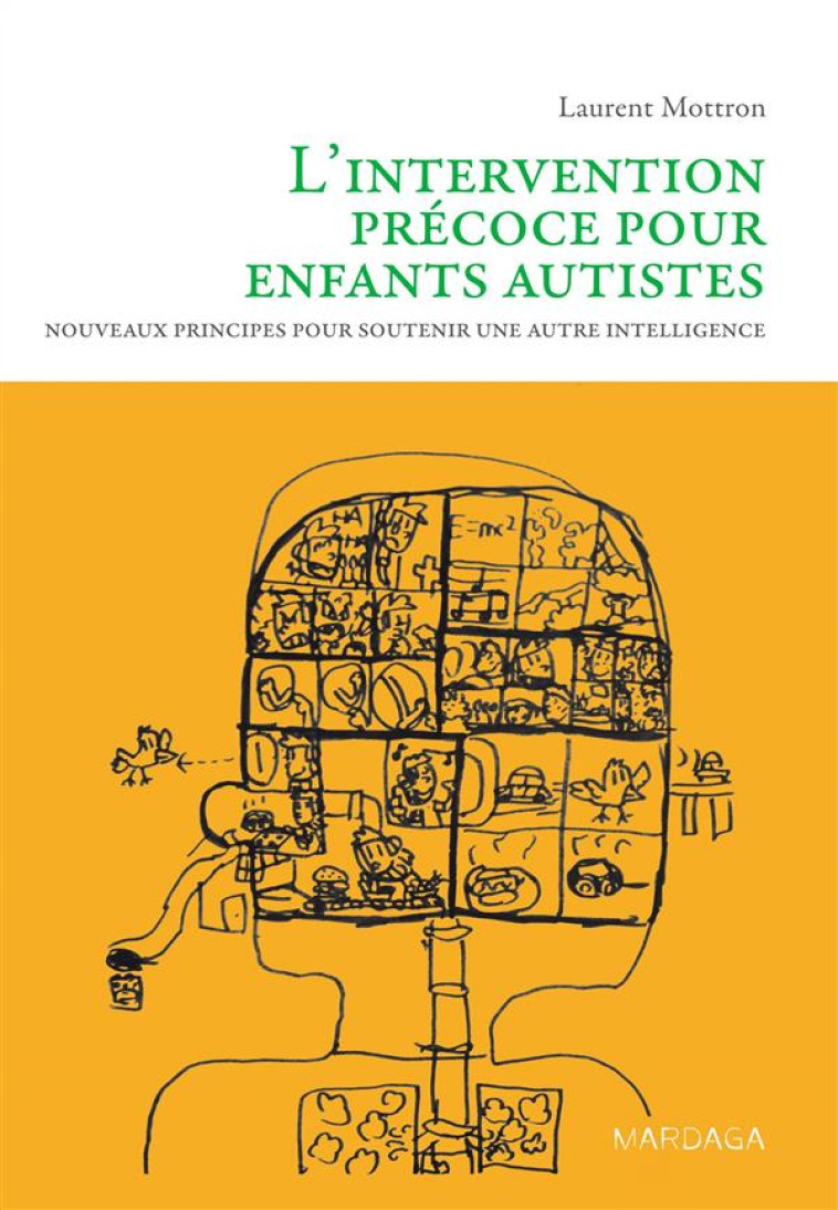 INTERVENTION PRECOCE POUR ENFANTS AUTISTES - NOUVEAUX PRINCIPES POUR SOUTENIR UNE AUTRE INTELLIGENCE - MOTTRON LAURENT - Mardaga