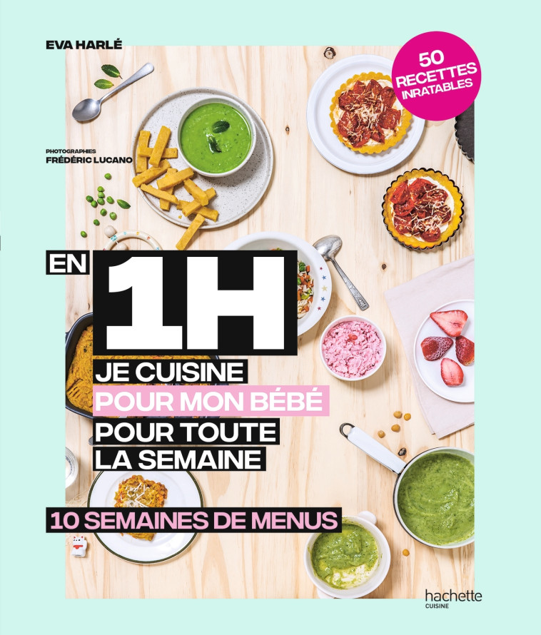 EN 1 H JE CUISINE POUR BEBE - 10 SEMAINES DE MENUS - Eva Harlé - HACHETTE PRAT