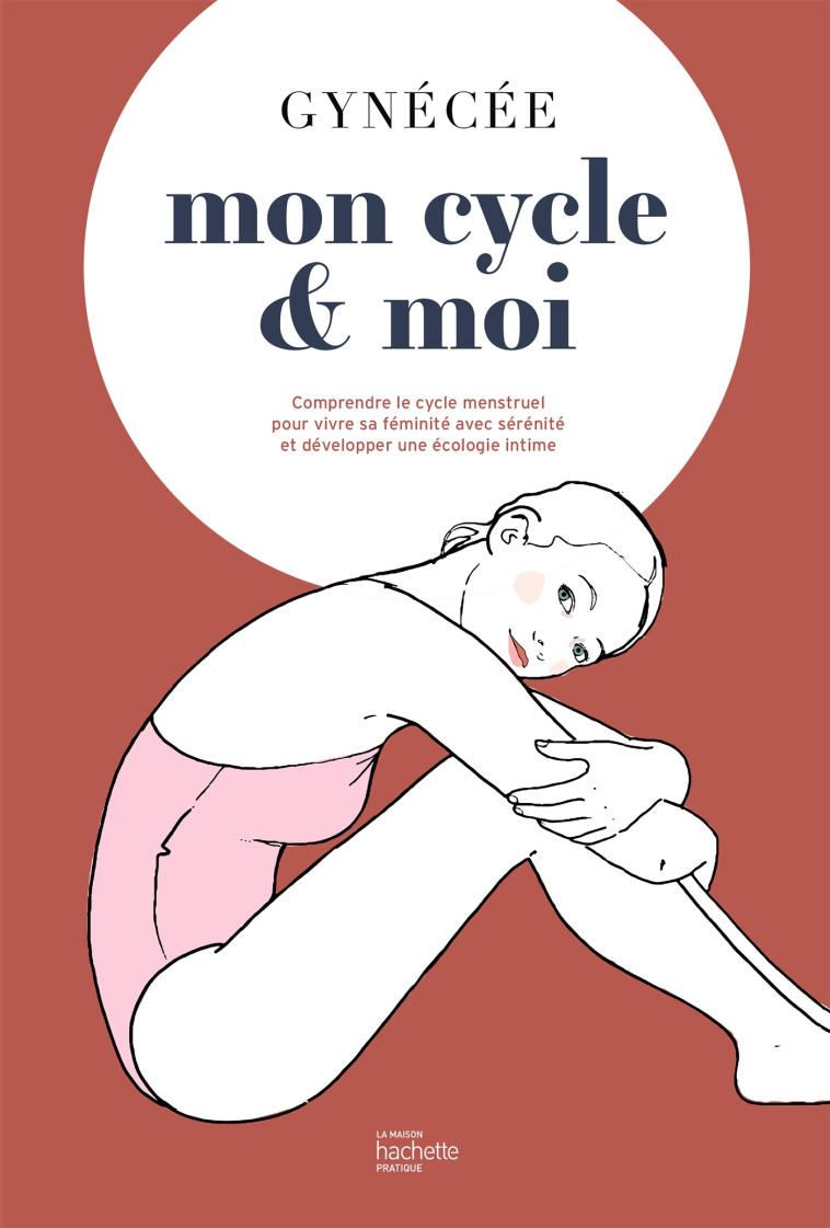 MON CYCLE & MOI - COMPRENDRE LE CYCLE MENSTRUEL POUR VIVRE SA FEMINITE AVEC SERENITE - Gynécée Gynécée,   - HACHETTE PRAT