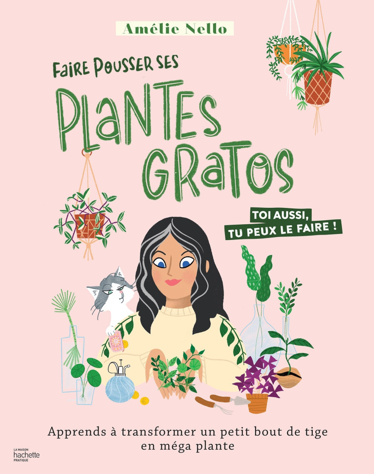 FAIRE POUSSER SES PLANTES GRATOS - APPRENDS A TRANSFORMER UN PETIT BOUT DE TIGE EN MEGA PLANTE - Amélie Nello - HACHETTE PRAT