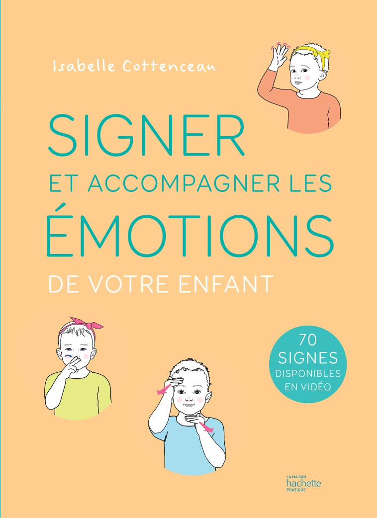 SIGNER ET ACCOMPAGNER LES EMOTIONS DE VOTRE ENFANT - Isabelle Cottenceau - HACHETTE PRAT