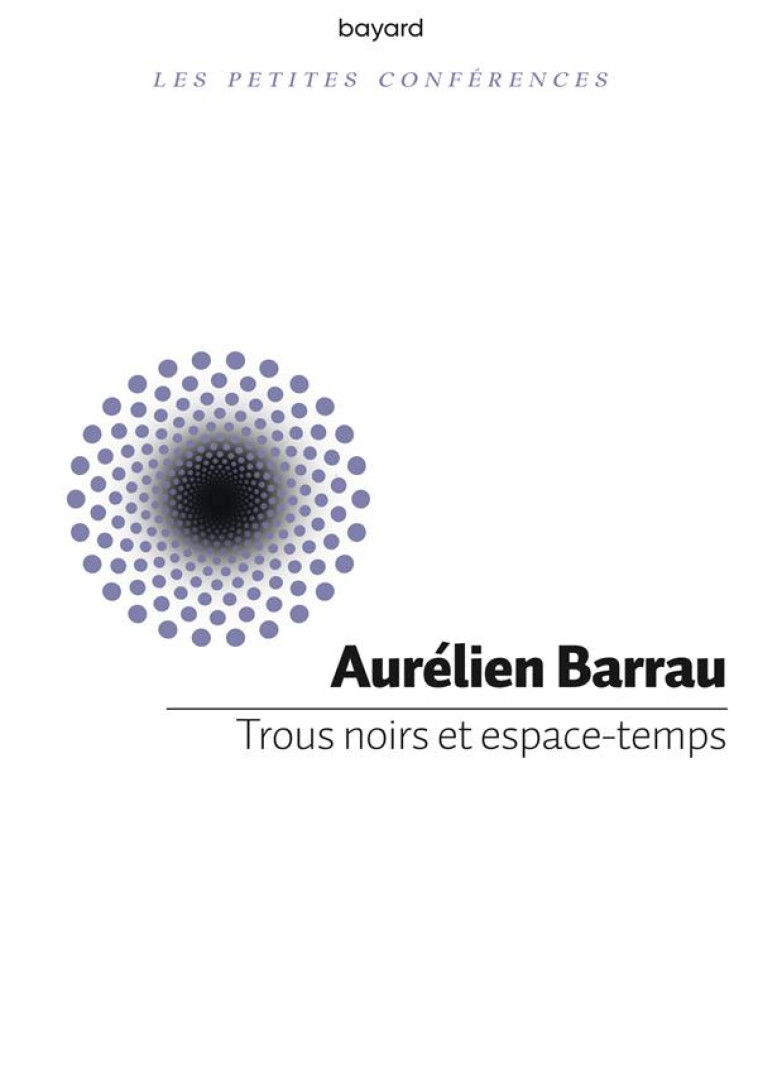 TROUS NOIRS ET ESPACE-TEMPS - AURELIEN BARRAU - BAYARD CULTURE