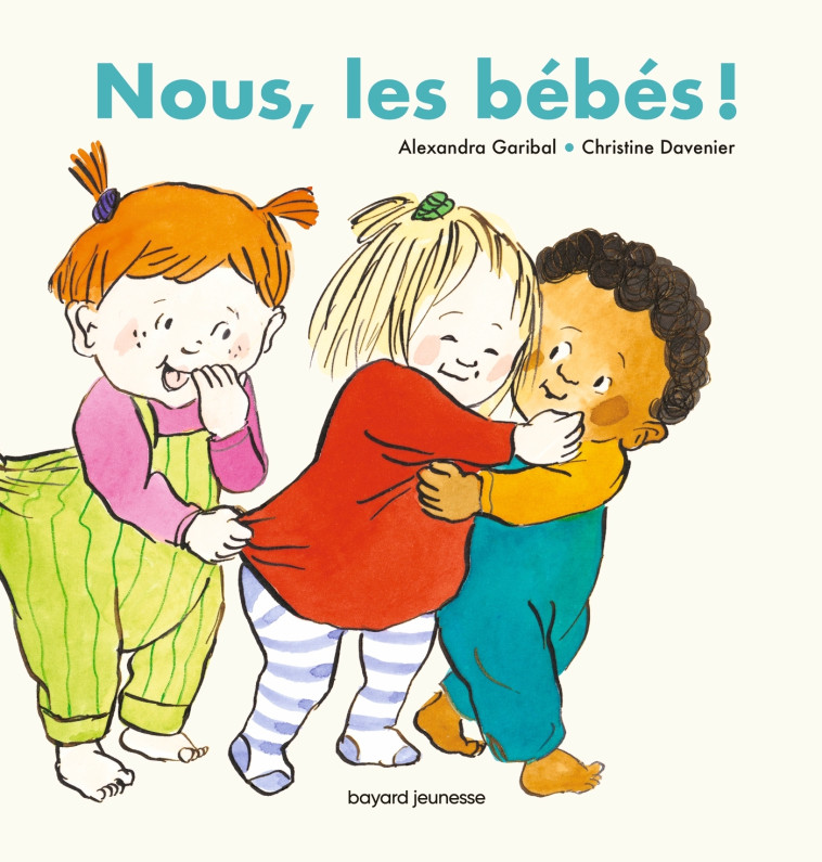 Nous, les bébés ! - Garibal Alexandra, Davenier Christine - BAYARD JEUNESSE