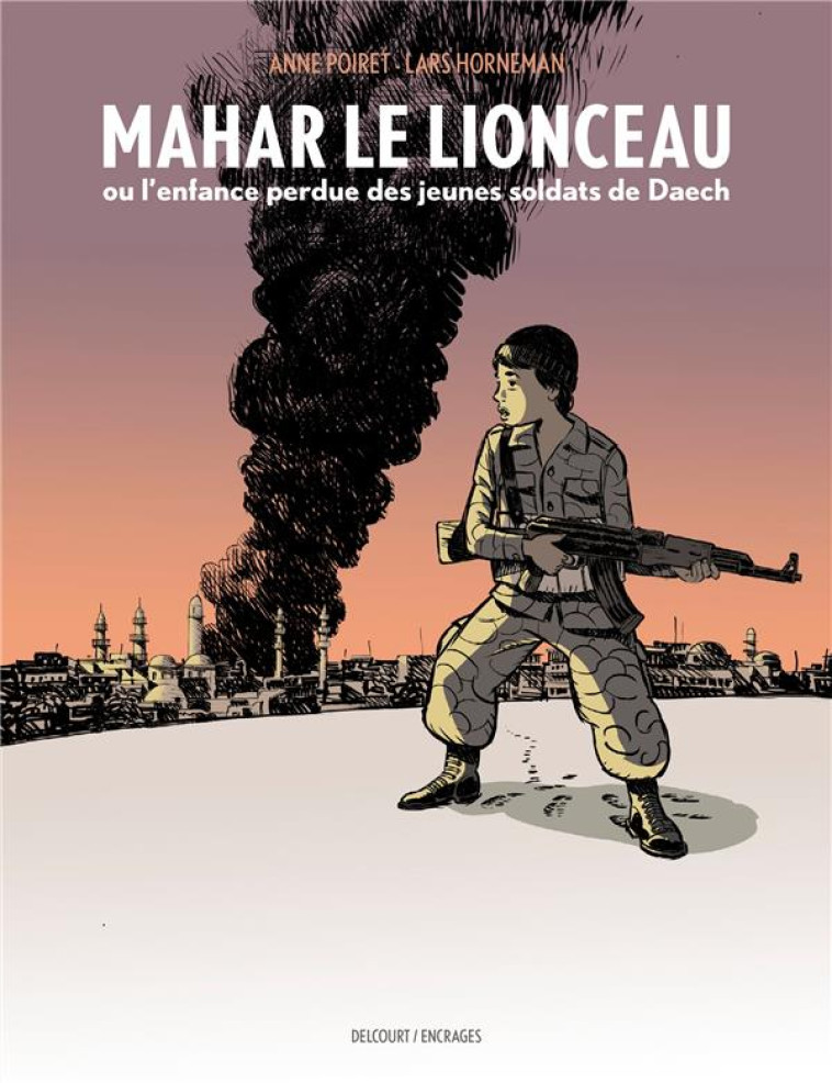 MAHAR, LE LIONCEAU OU L'ENFANCE PERDUE DES JEUNES SOLDATS DE DAECH - HORNEMAN/POIRET - DELCOURT