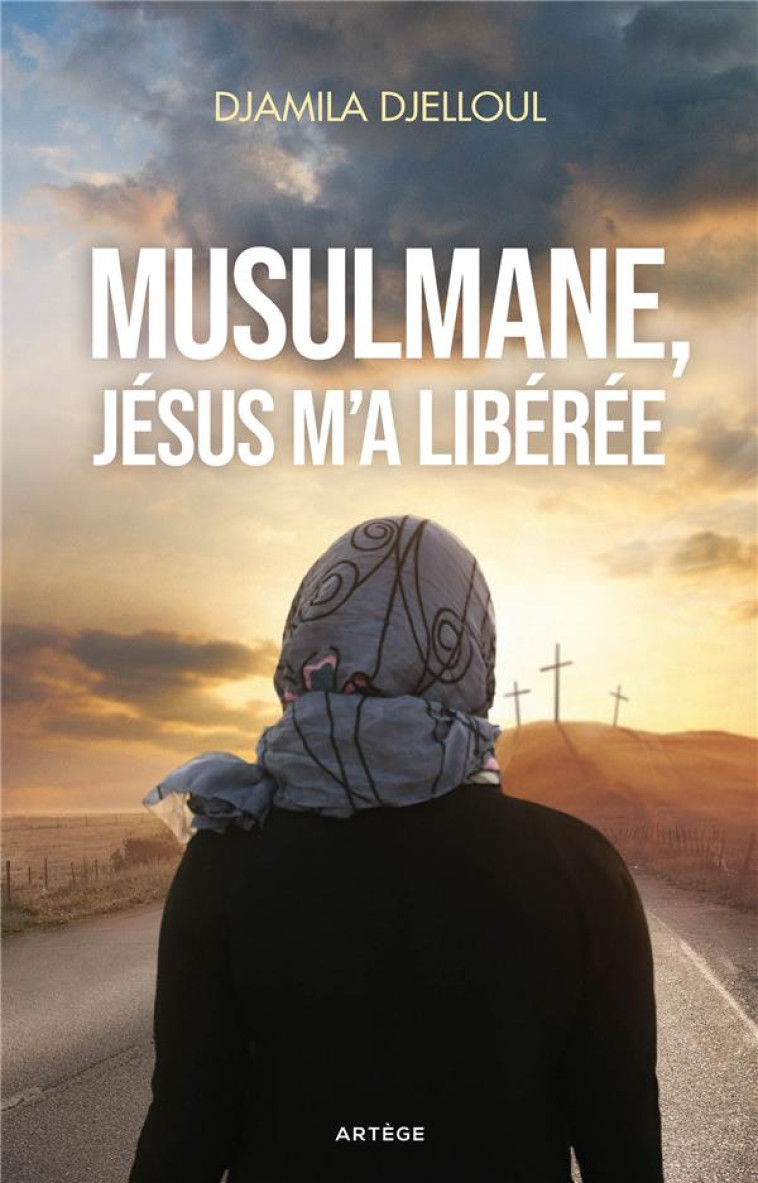 MUSULMANE, JÉSUS M'A LIBÉRÉE - DJAMILA DJELLOUL - ARTEGE