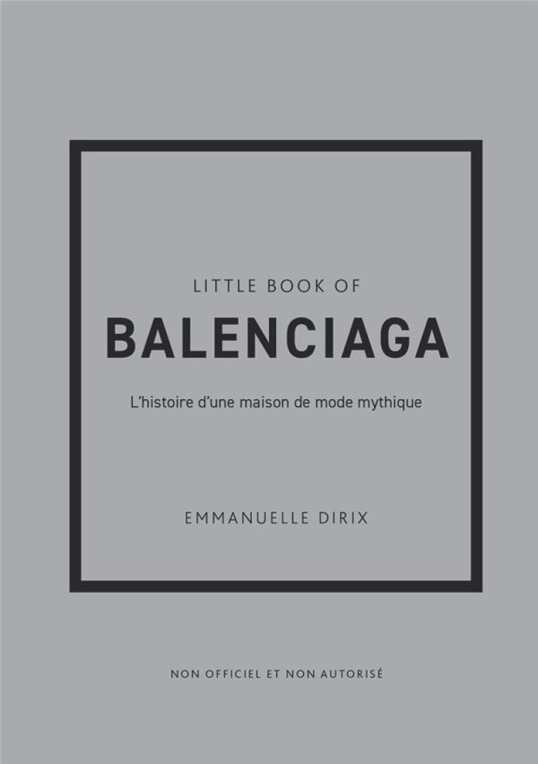 LITTLE BOOK OF BALENCIAGA (VERSION FRANCAISE) - L'HISTOIRE D'UNE MAISON DE MODE MYTHIQUE - EMMANUELLE DIRIX - PLACE VICTOIRES