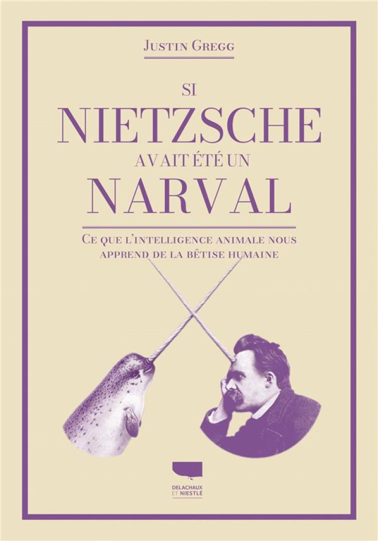 SI NIETZSCHE AVAIT ÉTÉ UN NARVAL - JUSTIN D. GREGG - DELACHAUX