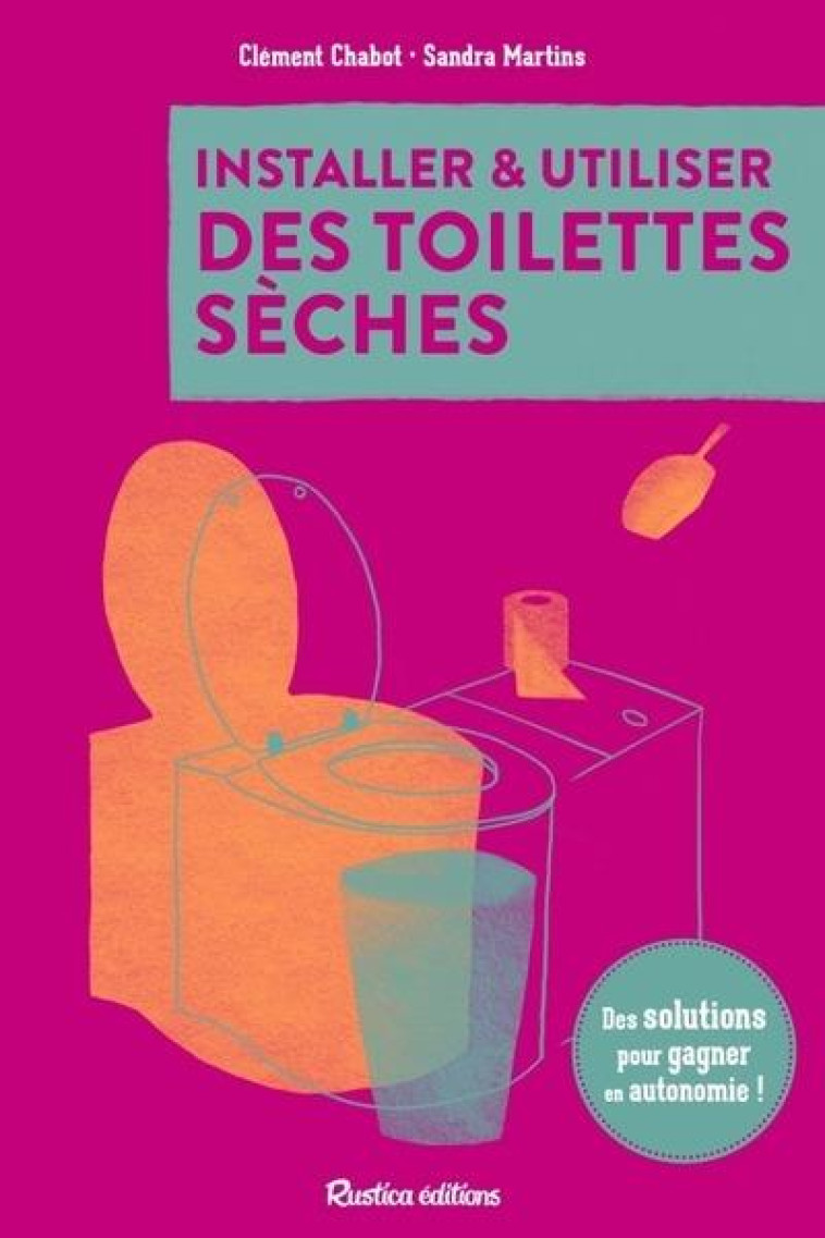 INSTALLER ET UTILISER DES TOILETTES SÈCHES - DES SOLUTIONS POUR GAGNER EN AUTONOMIE - SANDRA MARTINS - RUSTICA