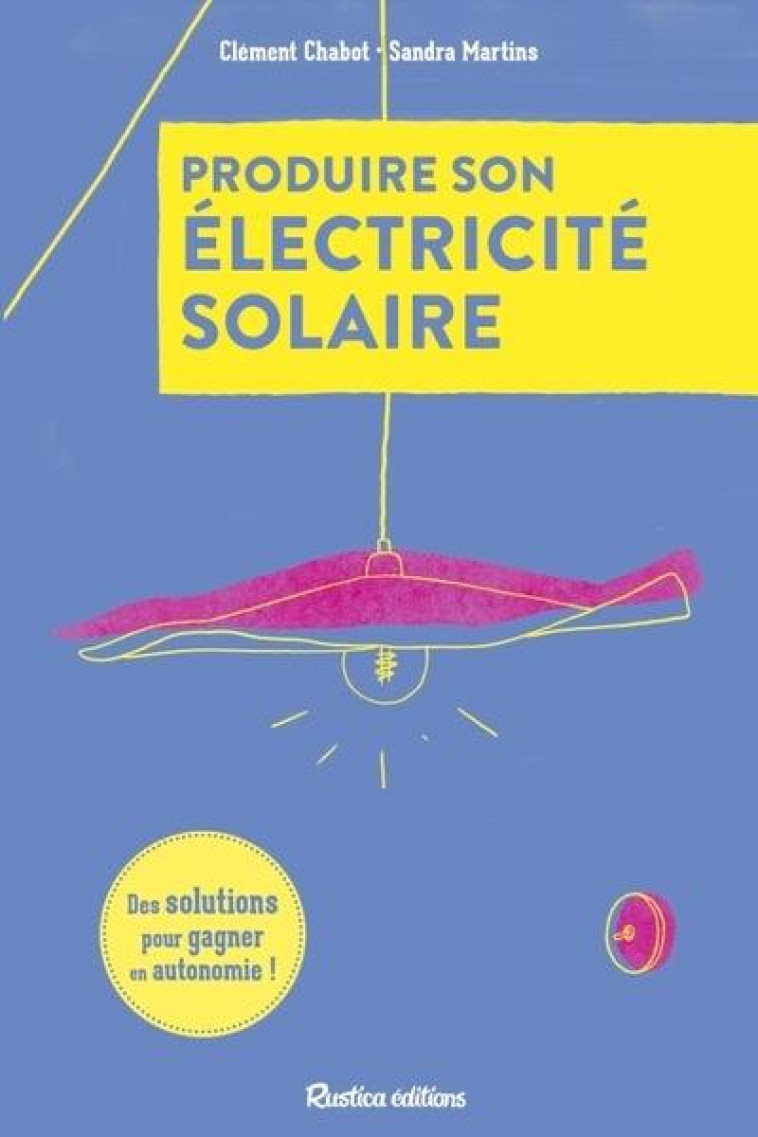 PRODUIRE SON ÉLECTRICITÉ SOLAIRE - DES SOLUTIONS POUR GAGNER EN AUTONOMIE - SANDRA MARTINS - RUSTICA