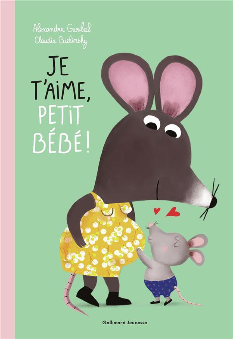 JE T'AIME, PETIT BÉBÉ ! - ALEXANDRA GARIBAL - GALLIMARD