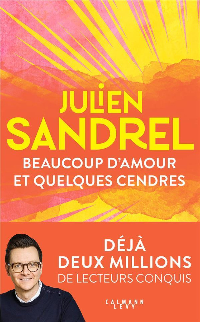 BEAUCOUP D'AMOUR ET QUELQUES CENDRES - JULIEN SANDREL - CALMANN-LEVY