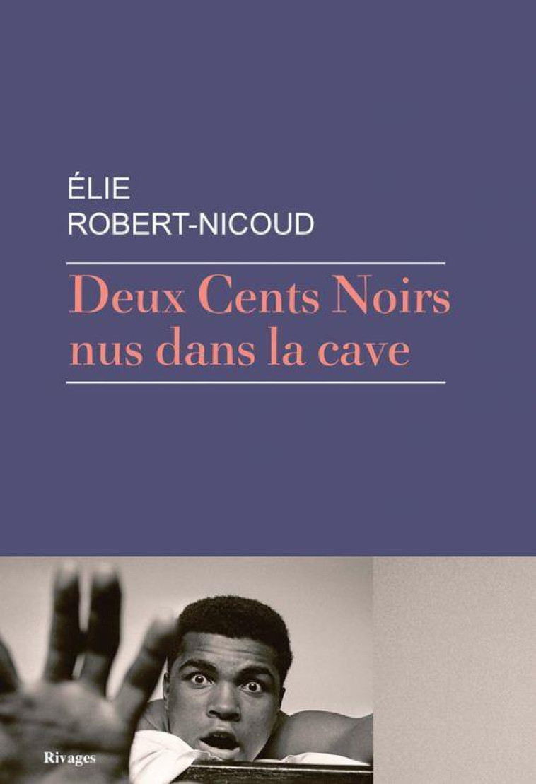 DEUX CENTS NOIRS NUS DANS LA CAVE - ELIE ROBERT-NICOUD - Rivages