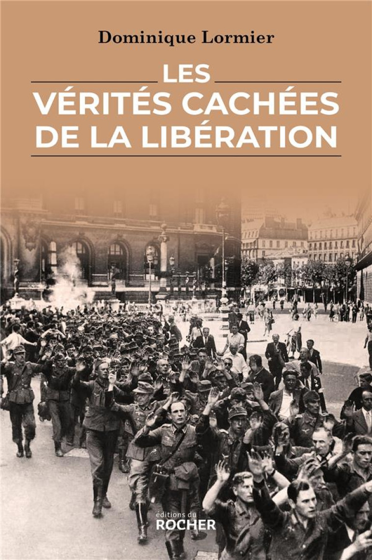 LES VÉRITÉS CACHÉES DE LA LIBÉRATION - DOMINIQUE LORMIER - DU ROCHER