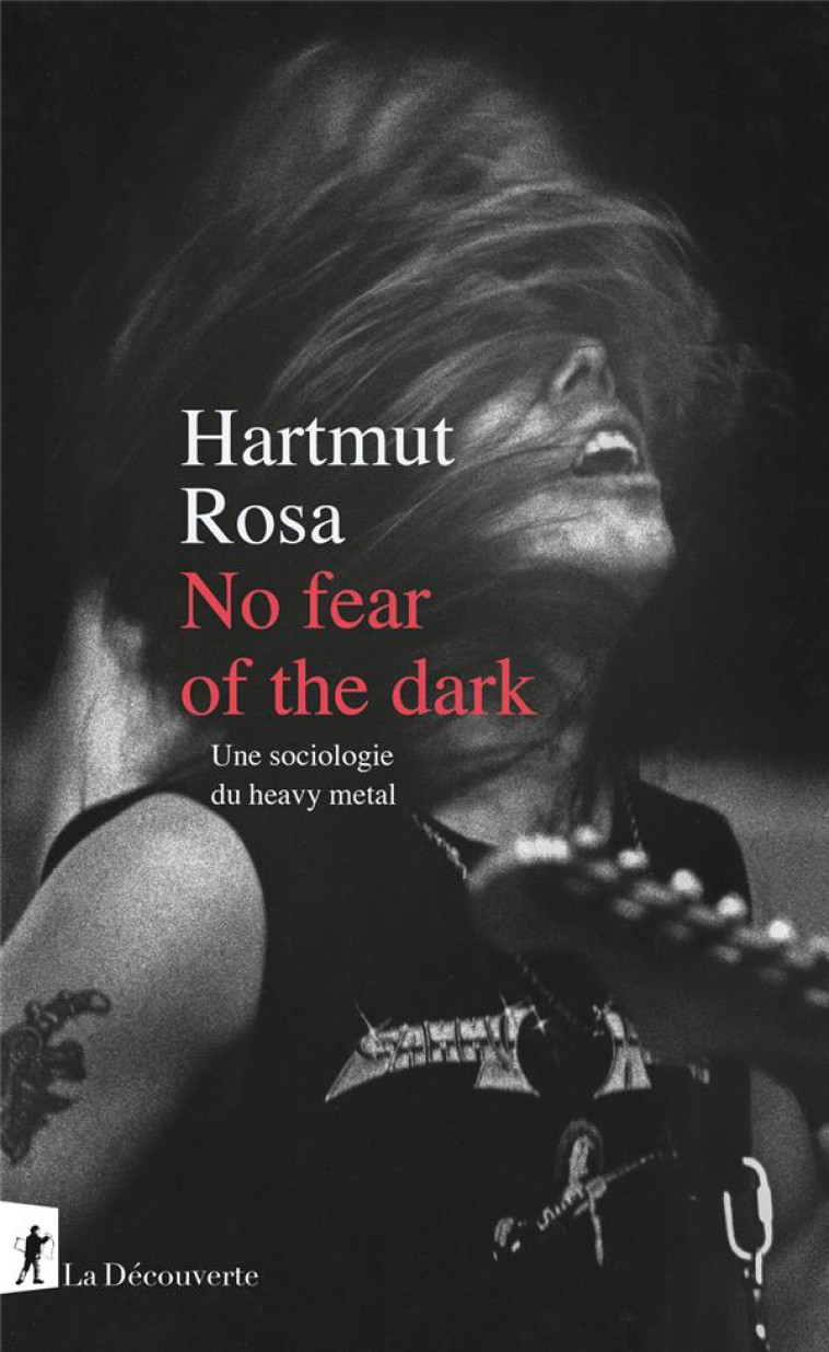 NO FEAR OF THE DARK - UNE SOCIOLOGIE DU HEAVY METAL - HARTMUT ROSA - LA DECOUVERTE