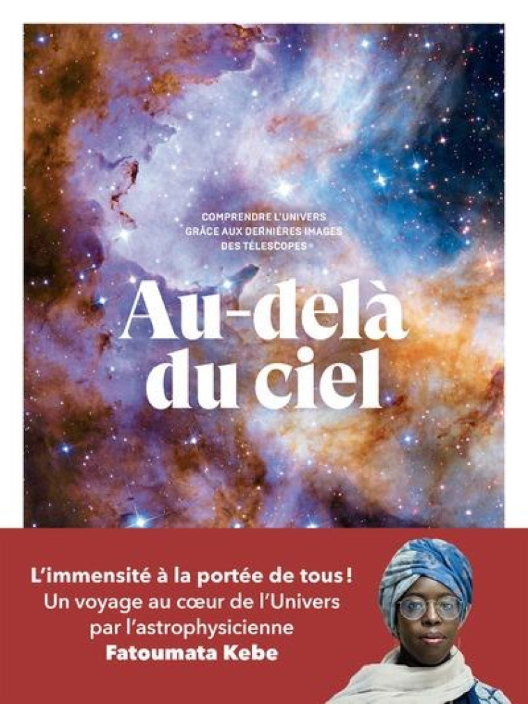 AU-DELÀ DU CIEL - COMPRENDRE L'UNIVERS GRÂCE AUX DERNIÈRES IMAGES DES TÉLESCOPES - FATOUMATA KEBE - ARENES