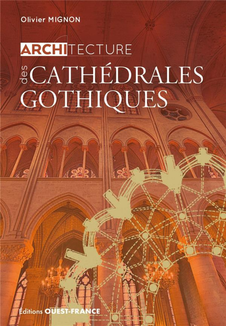 ARCHITECTURE DES CATHÉDRALES GOTHIQUES - OLIVIER MIGNON - OUEST FRANCE