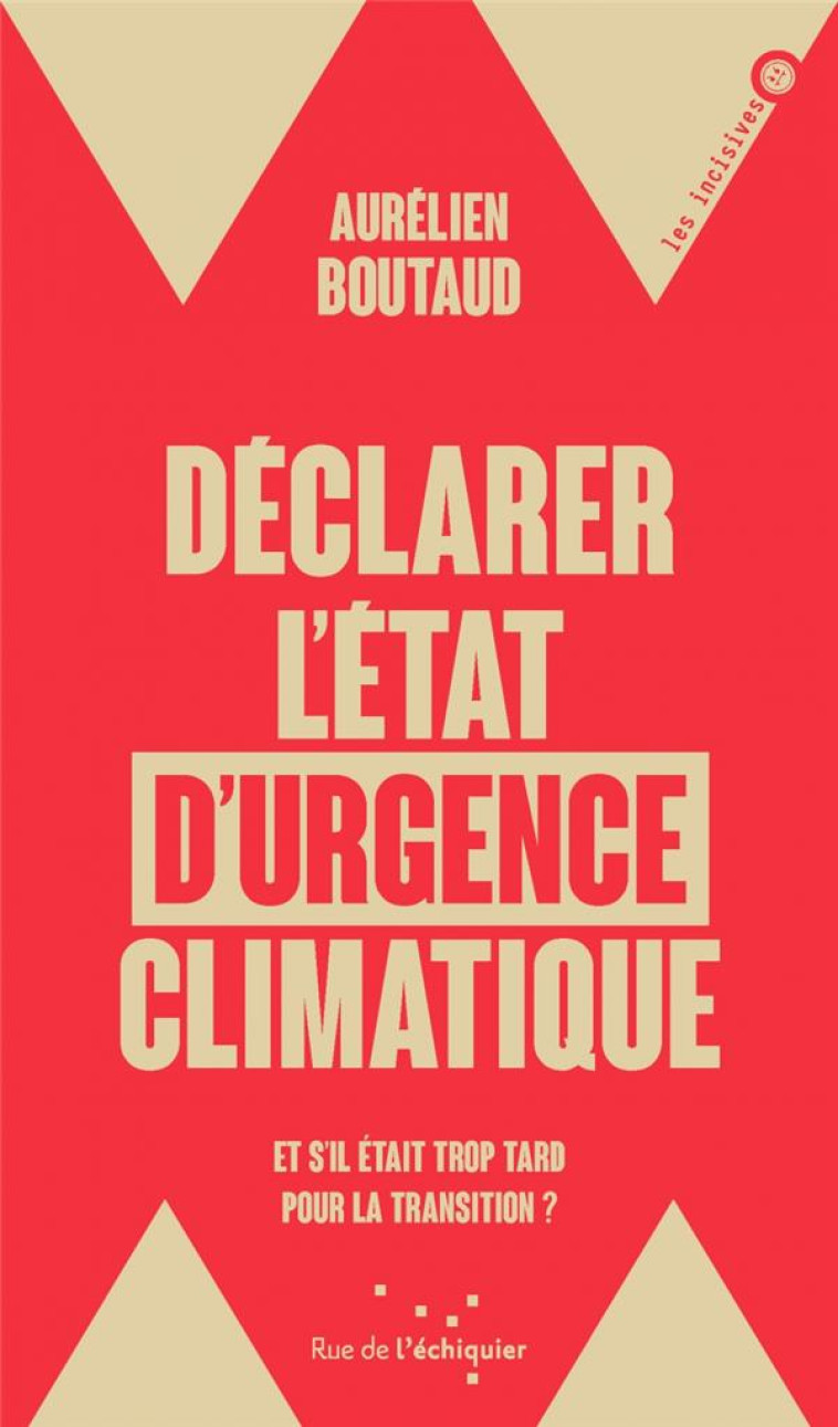 DÉCLARER L'ÉTAT D'URGENCE CLIMATIQUE - ET S'IL ÉTAIT TROP TA - AURELIEN BOUTAUD - RUE ECHIQUIER