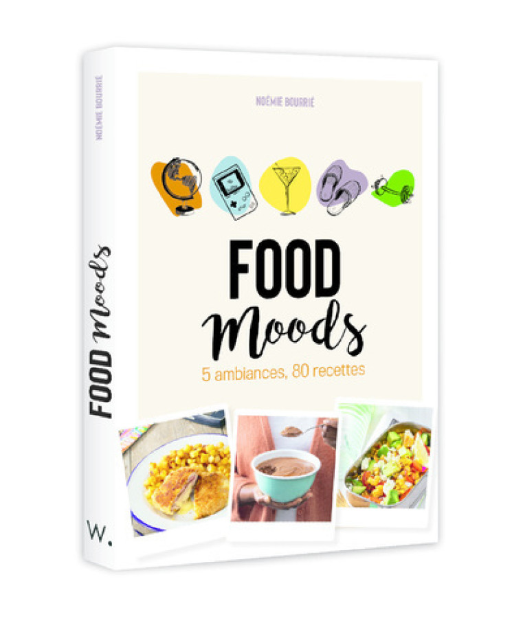 FOOD MOODS - 5 AMBIANCES, 80 RECETTES - Noémie Bourrié - WEBEDIA BOOKS