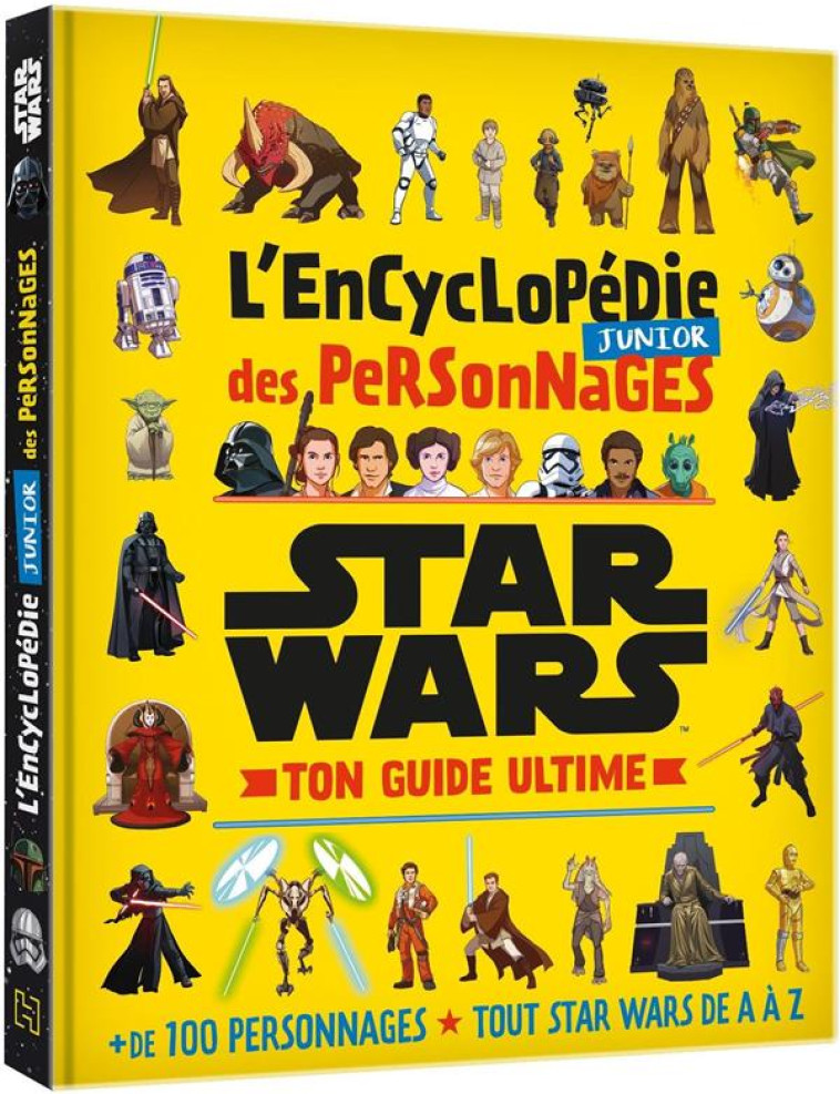 STAR WARS - L'ENCYCLOPEDIE JUNIOR DES PERSONNAGES - TON GUIDE ULTIME - +100 PERSONNAGES - TOUT STAR - XXX - HACHETTE